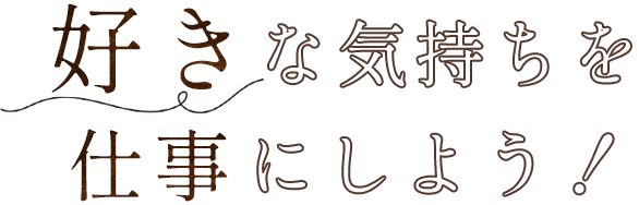 好きな気持ちを仕事にしよう！